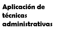 Aplicación de técnicas administrativas